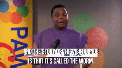AND THE STORY OF THIS NEXT DANCE IS THAT IT'S CALLED THE WORM. 