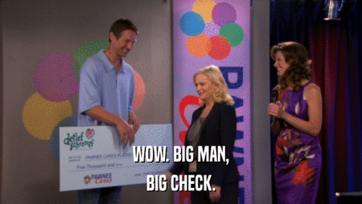 WOW. BIG MAN, BIG CHECK. 