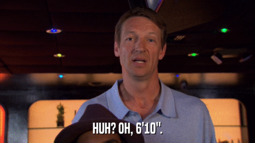 HUH? OH, 6'10