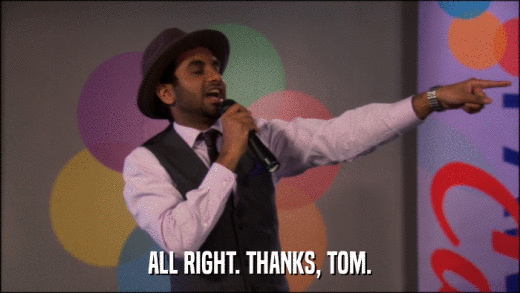 ALL RIGHT. THANKS, TOM.  