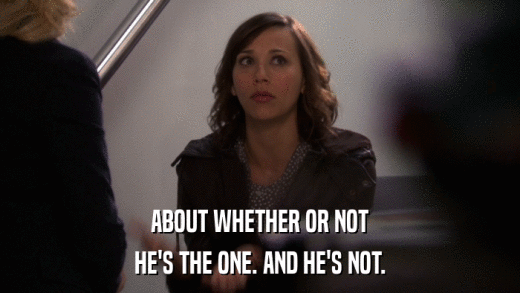 ABOUT WHETHER OR NOT HE'S THE ONE. AND HE'S NOT. 