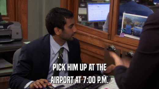 PICK HIM UP AT THE AIRPORT AT 7:00 P.M. 