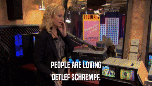 PEOPLE ARE LOVING DETLEF SCHREMPF. 