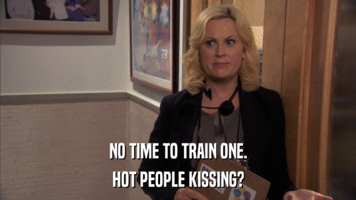 NO TIME TO TRAIN ONE. HOT PEOPLE KISSING? 