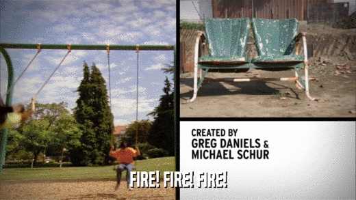 FIRE! FIRE! FIRE!  