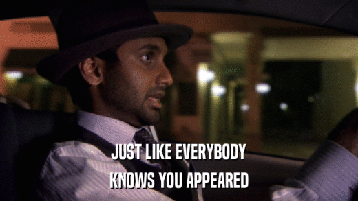 JUST LIKE EVERYBODY KNOWS YOU APPEARED 