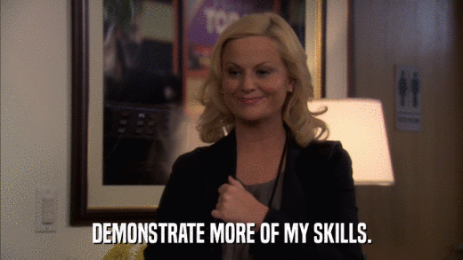 DEMONSTRATE MORE OF MY SKILLS.  