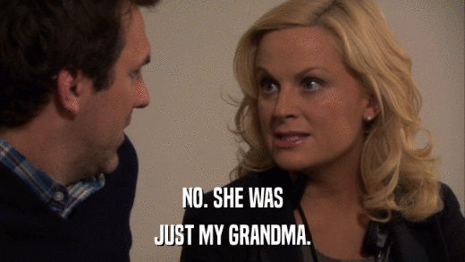 NO. SHE WAS JUST MY GRANDMA. 