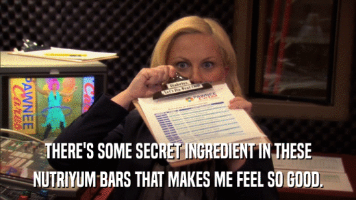 THERE'S SOME SECRET INGREDIENT IN THESE NUTRIYUM BARS THAT MAKES ME FEEL SO GOOD. 