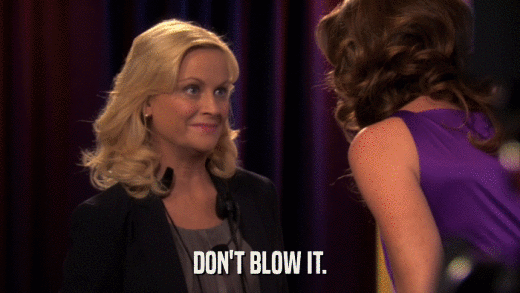 DON'T BLOW IT.  
