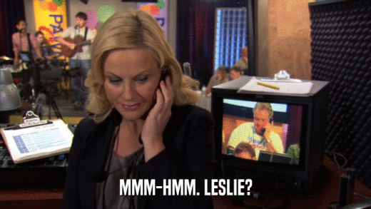 MMM-HMM. LESLIE?  