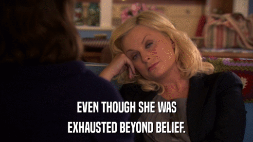 EVEN THOUGH SHE WAS EXHAUSTED BEYOND BELIEF. 