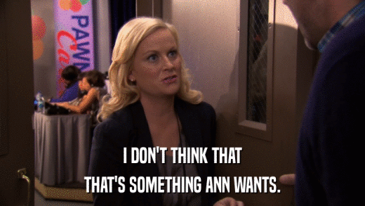 I DON'T THINK THAT THAT'S SOMETHING ANN WANTS. 