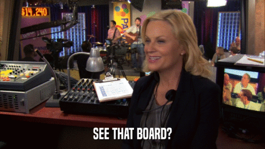 SEE THAT BOARD?  