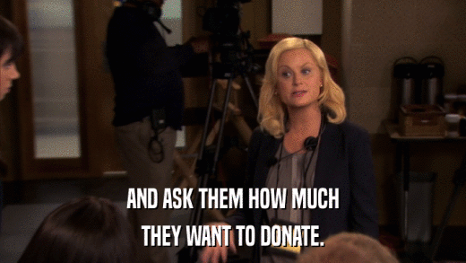AND ASK THEM HOW MUCH THEY WANT TO DONATE. 
