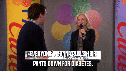 EVERYONE'S GONNA PULL THEIR PANTS DOWN FOR DIABETES. 