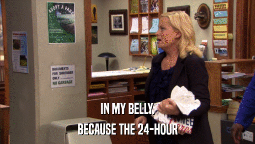 IN MY BELLY. BECAUSE THE 24-HOUR 