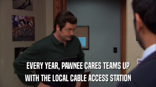 EVERY YEAR, PAWNEE CARES TEAMS UP WITH THE LOCAL CABLE ACCESS STATION 