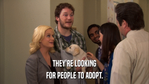 THEY'RE LOOKING FOR PEOPLE TO ADOPT. 