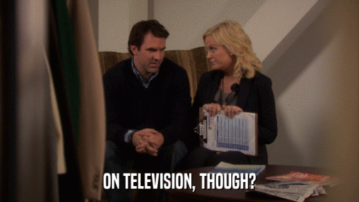 ON TELEVISION, THOUGH?  
