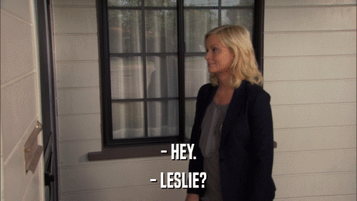- HEY. - LESLIE? 