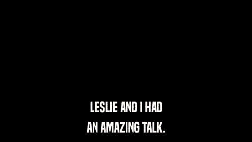 LESLIE AND I HAD AN AMAZING TALK. 