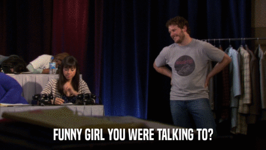 FUNNY GIRL YOU WERE TALKING TO?  