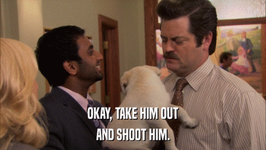 OKAY, TAKE HIM OUT AND SHOOT HIM. 