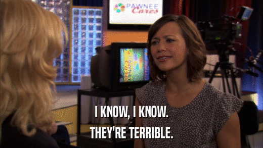 I KNOW, I KNOW. THEY'RE TERRIBLE. 