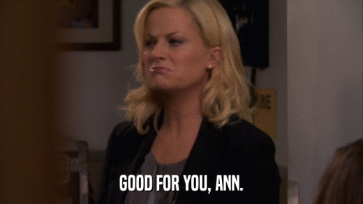 GOOD FOR YOU, ANN.  