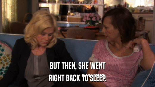 BUT THEN, SHE WENT RIGHT BACK TO SLEEP. 