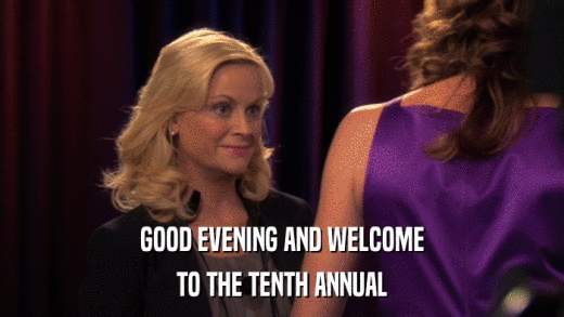GOOD EVENING AND WELCOME TO THE TENTH ANNUAL 