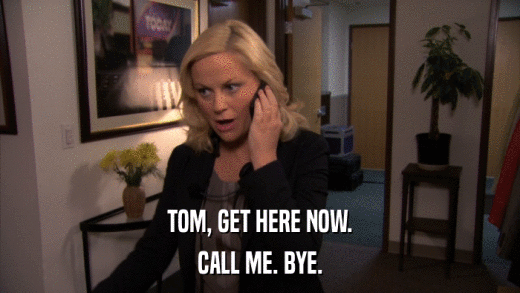 TOM, GET HERE NOW. CALL ME. BYE. 