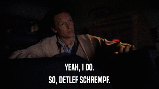 YEAH, I DO. SO, DETLEF SCHREMPF. 