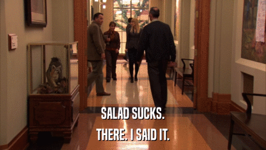 SALAD SUCKS. THERE. I SAID IT. 
