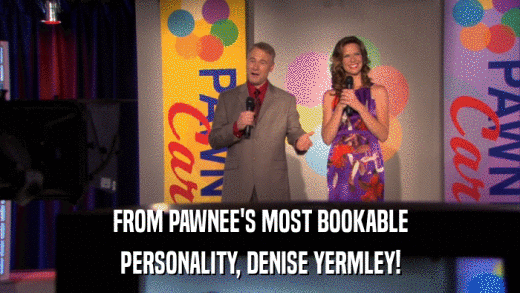 FROM PAWNEE'S MOST BOOKABLE PERSONALITY, DENISE YERMLEY! 