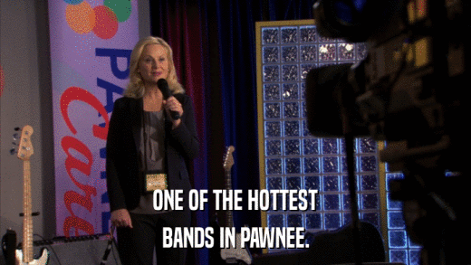 ONE OF THE HOTTEST BANDS IN PAWNEE. 
