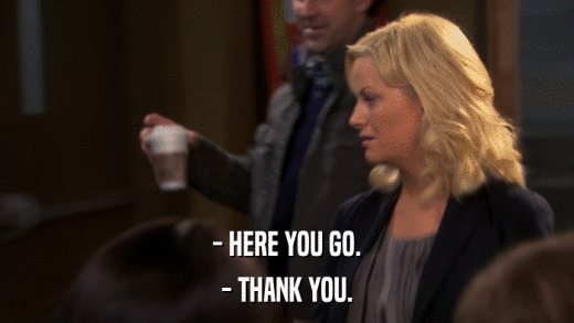- HERE YOU GO. - THANK YOU. 