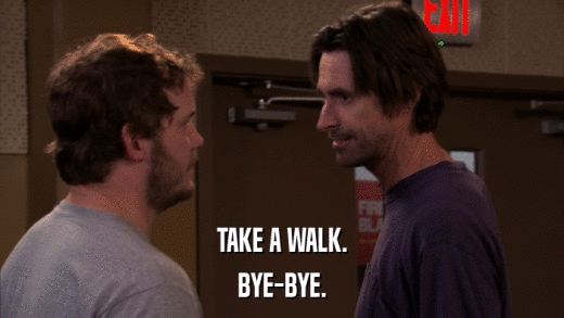 TAKE A WALK. BYE-BYE. 