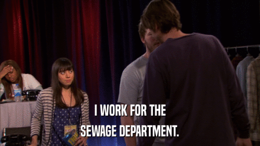 I WORK FOR THE SEWAGE DEPARTMENT. 
