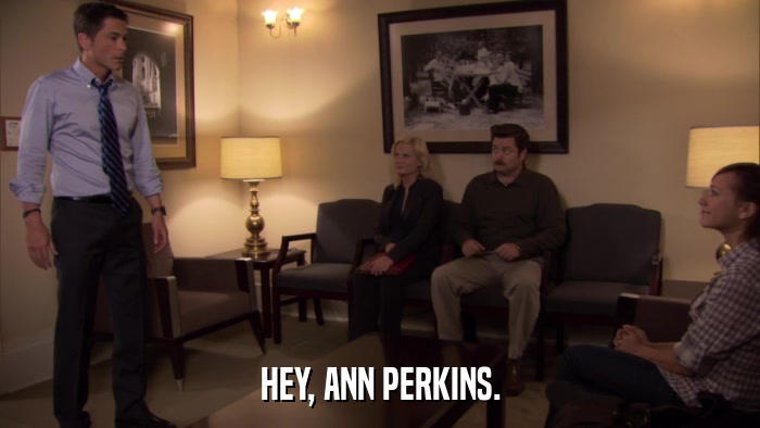 HEY, ANN PERKINS.  