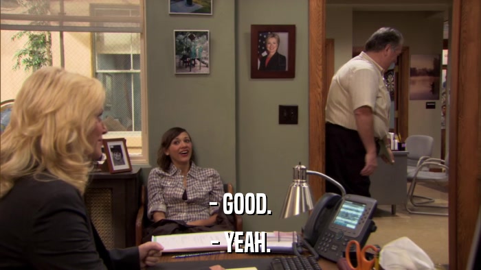- GOOD. - YEAH. 