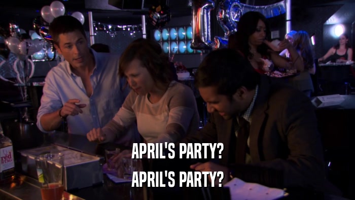 APRIL'S PARTY? APRIL'S PARTY? 