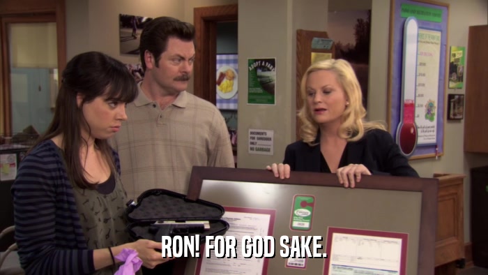 RON! FOR GOD SAKE.  