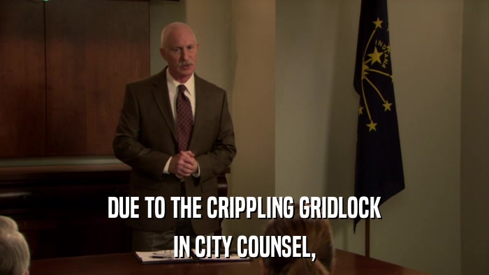 DUE TO THE CRIPPLING GRIDLOCK IN CITY COUNSEL, 
