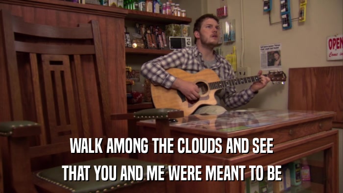 WALK AMONG THE CLOUDS AND SEE THAT YOU AND ME WERE MEANT TO BE 