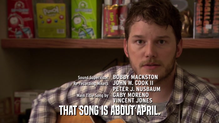 THAT SONG IS ABOUT APRIL.  