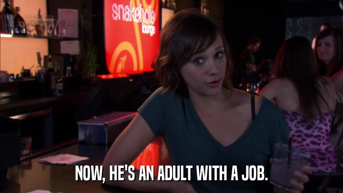 NOW, HE'S AN ADULT WITH A JOB.  