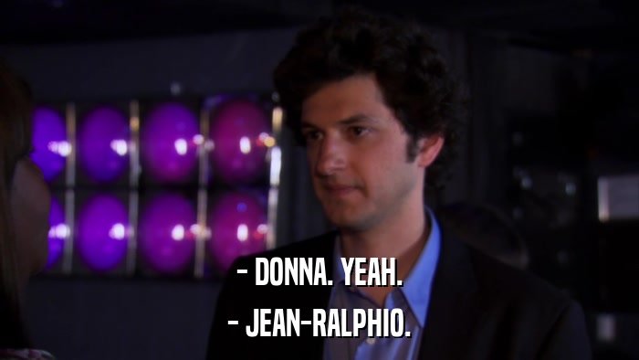 - DONNA. YEAH. - JEAN-RALPHIO. 