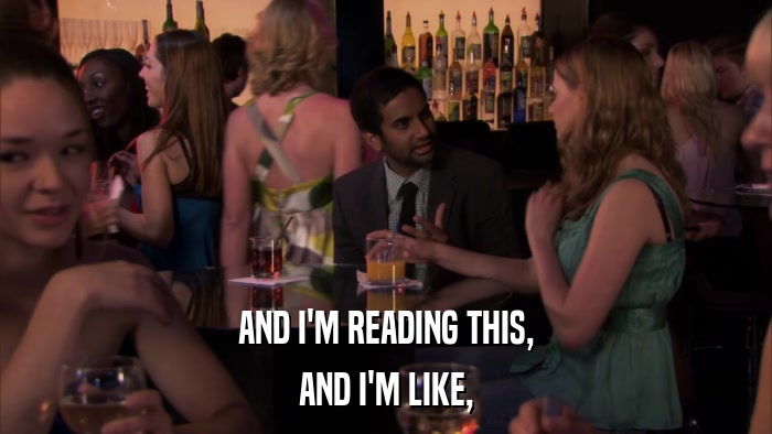 AND I'M READING THIS, AND I'M LIKE, 